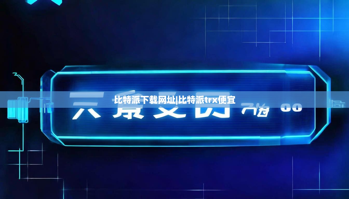 比特派下载网址|比特派trx便宜  第1张