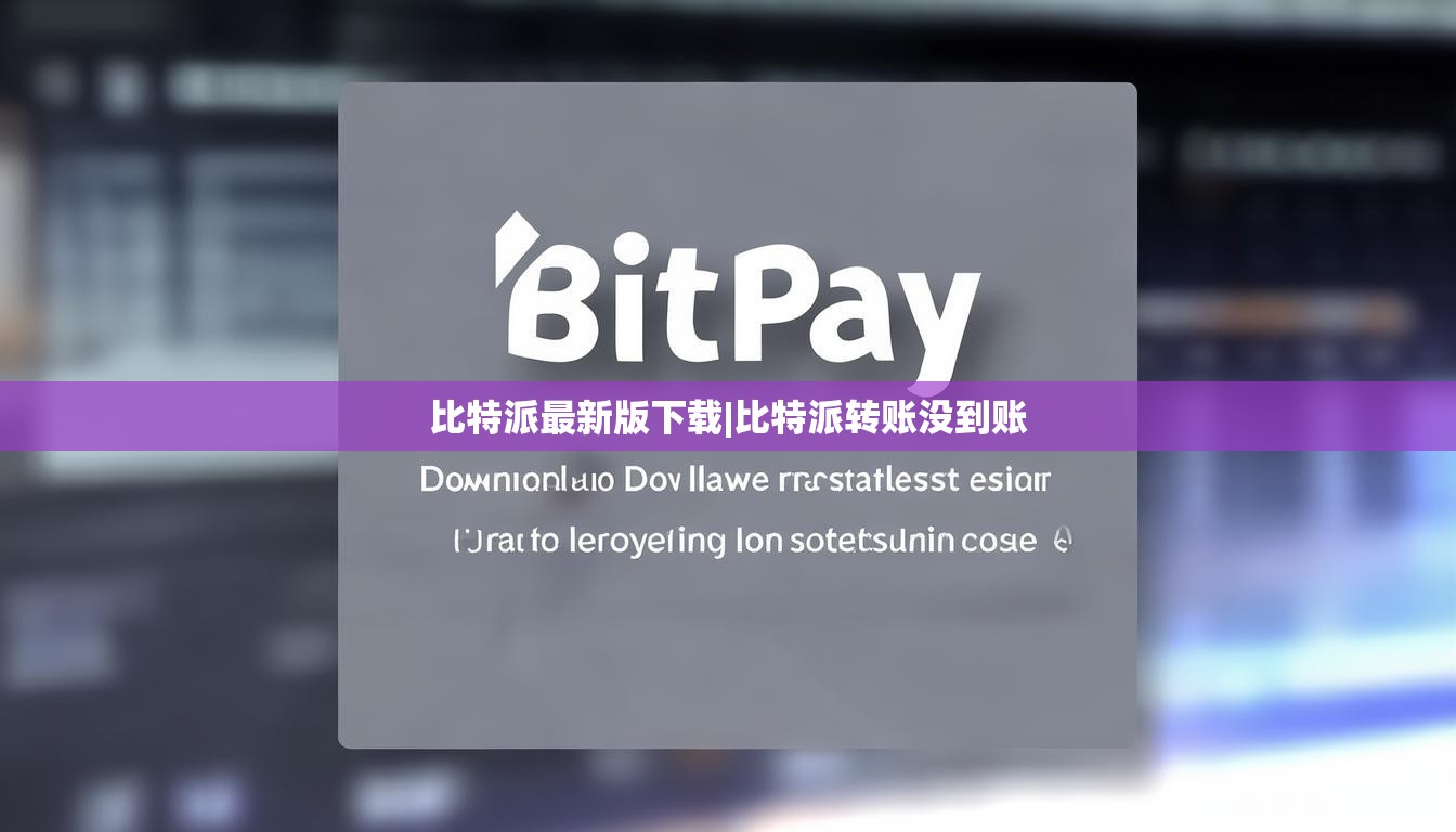 比特派最新版下载|比特派转账没到账  第1张