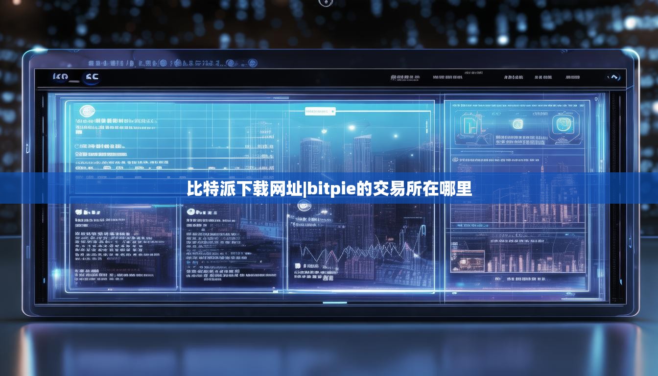 比特派下载网址|bitpie的交易所在哪里  第1张