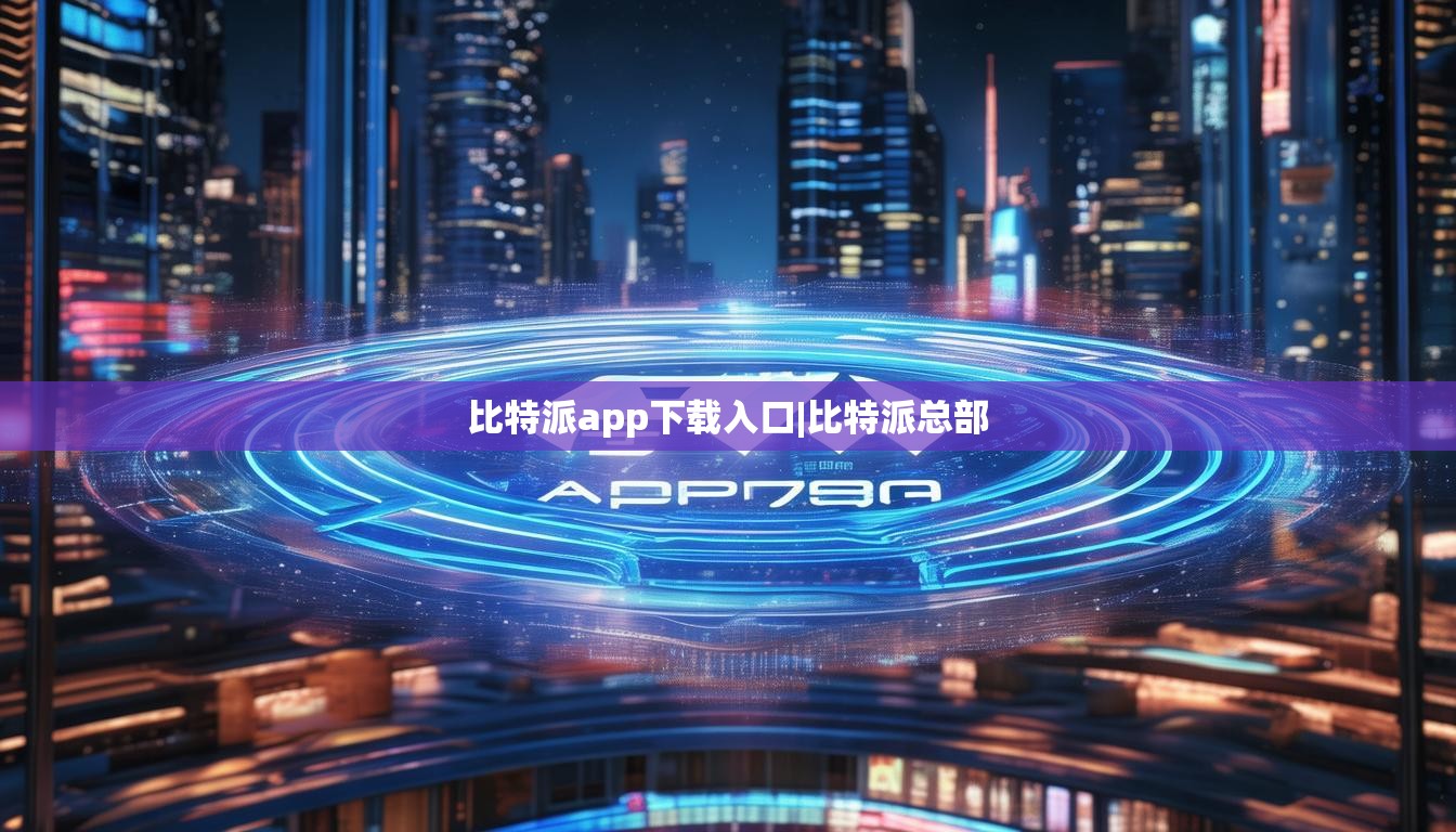 比特派app下载入口|比特派总部  第1张