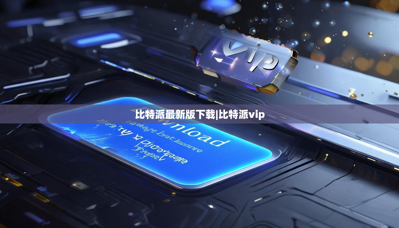 比特派最新版下载|比特派vip  第1张