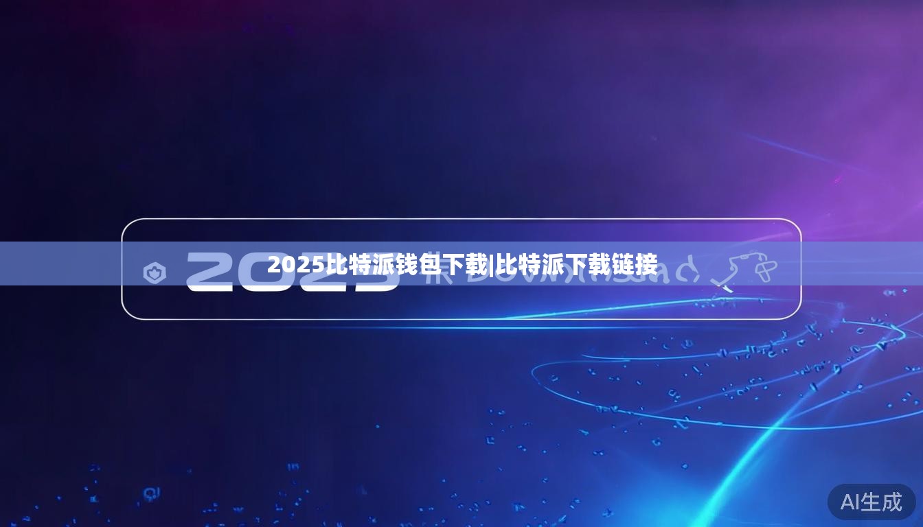 2025比特派钱包下载|比特派下载链接 第1张 2025比特派钱包下载|比特派下载链接 第1张