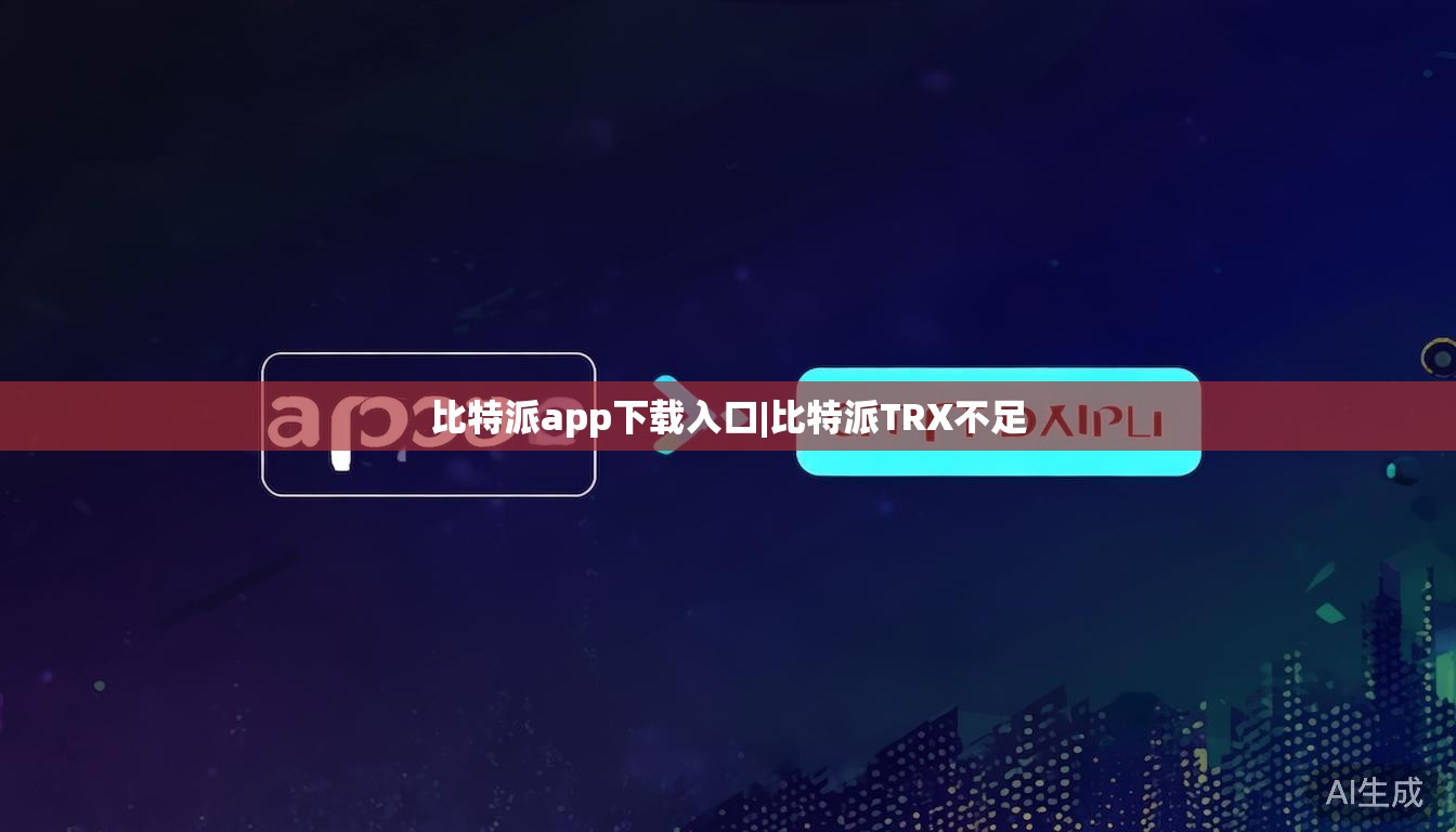 比特派app下载入口|比特派TRX不足 第1张 比特派app下载入口|比特派TRX不足 第1张