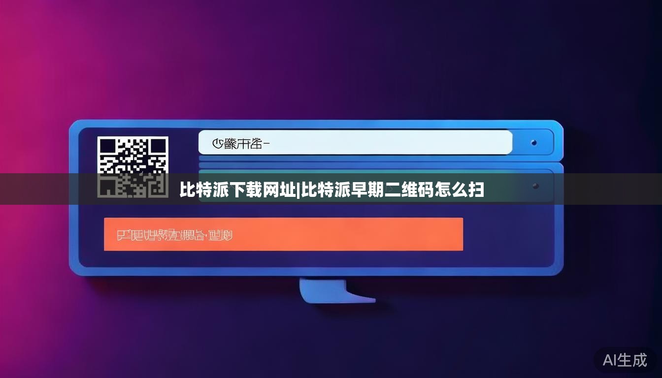 比特派下载网址|比特派早期二维码怎么扫 第1张 比特派下载网址|比特派早期二维码怎么扫 第1张