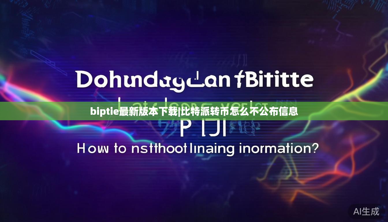 biptie最新版本下载|比特派转币怎么不公布信息 第1张 biptie最新版本下载|比特派转币怎么不公布信息 第1张